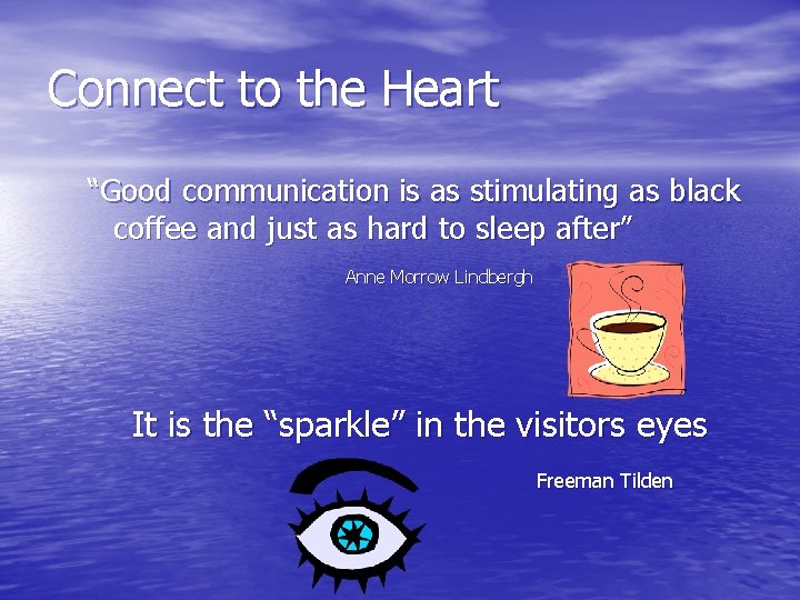 Connect to the Heart “Good communication is as stimulating as black coffee and just