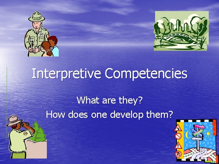 Interpretive Competencies What are they? How does one develop them? 