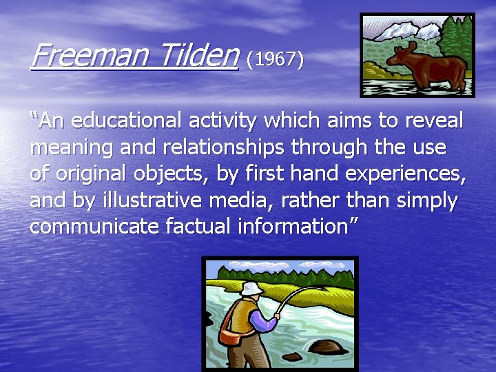 Freeman Tilden (1967) “An educational activity which aims to reveal meaning and relationships through
