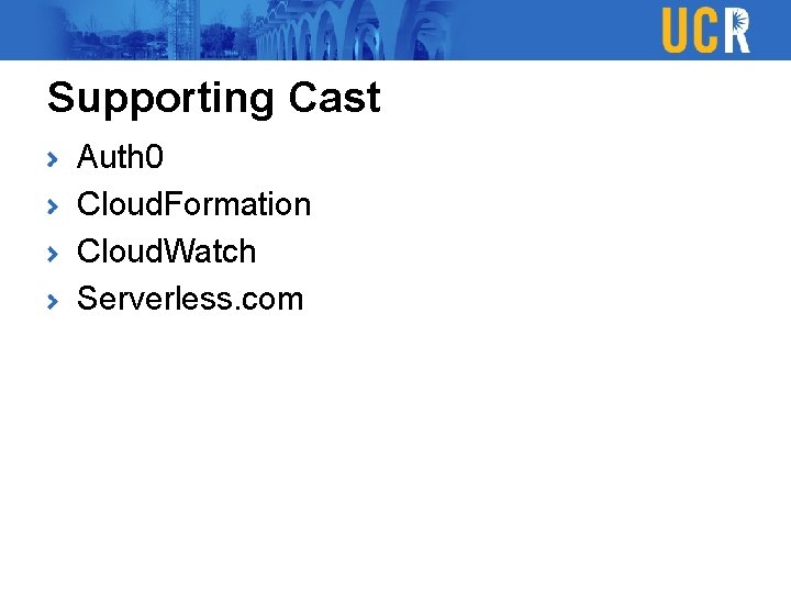 Supporting Cast Auth 0 Cloud. Formation Cloud. Watch Serverless. com 