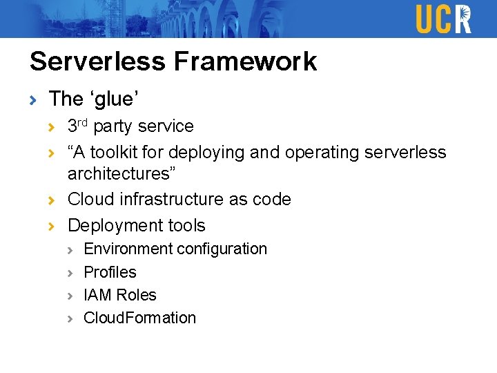 Serverless Framework The ‘glue’ 3 rd party service “A toolkit for deploying and operating