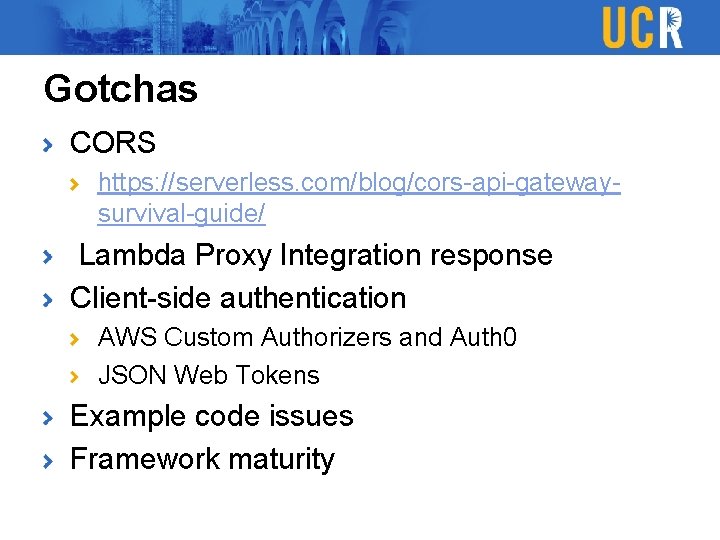 Gotchas CORS https: //serverless. com/blog/cors-api-gatewaysurvival-guide/ Lambda Proxy Integration response Client-side authentication AWS Custom Authorizers