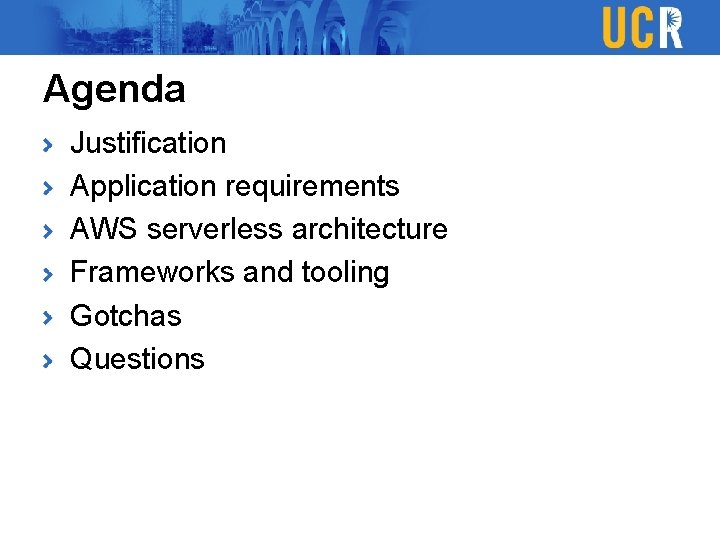 Agenda Justification Application requirements AWS serverless architecture Frameworks and tooling Gotchas Questions 