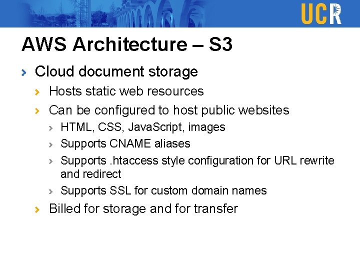 AWS Architecture – S 3 Cloud document storage Hosts static web resources Can be