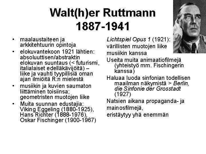 Walt(h)er Ruttmann 1887 -1941 • maalaustaiteen ja arkkitehtuurin opintoja • elokuvantekoon 1921 lähtien: absoluuttisen/abstraktin