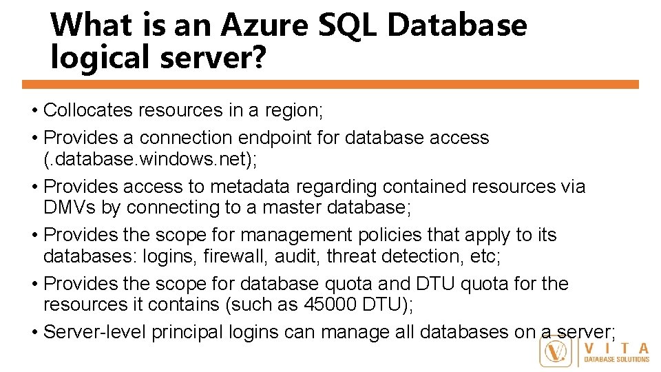 What is an Azure SQL Database logical server? • Collocates resources in a region;