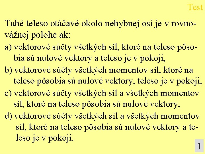 Test Tuhé teleso otáčavé okolo nehybnej osi je v rovnovážnej polohe ak: a) vektorové