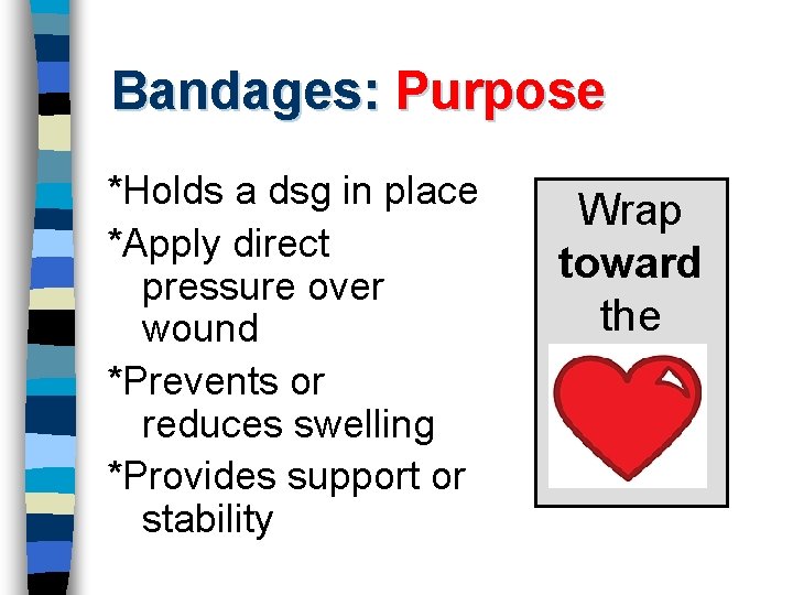 Bandages: Purpose *Holds a dsg in place *Apply direct pressure over wound *Prevents or