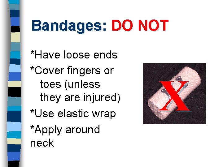 Bandages: DO NOT *Have loose ends *Cover fingers or toes (unless they are injured)