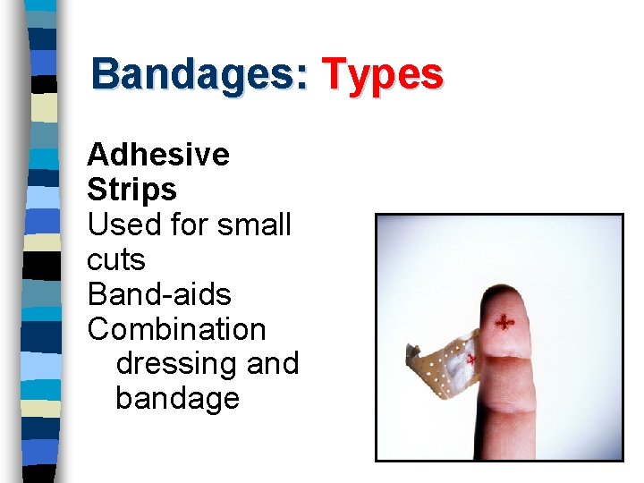 Bandages: Types Adhesive Strips Used for small cuts Band-aids Combination dressing and bandage 