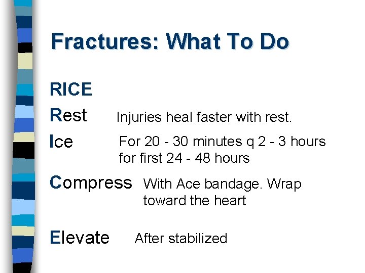 Fractures: What To Do RICE Rest Ice Injuries heal faster with rest. For 20