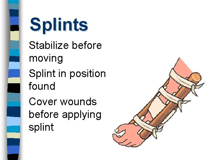 Splints Stabilize before moving Splint in position found Cover wounds before applying splint 