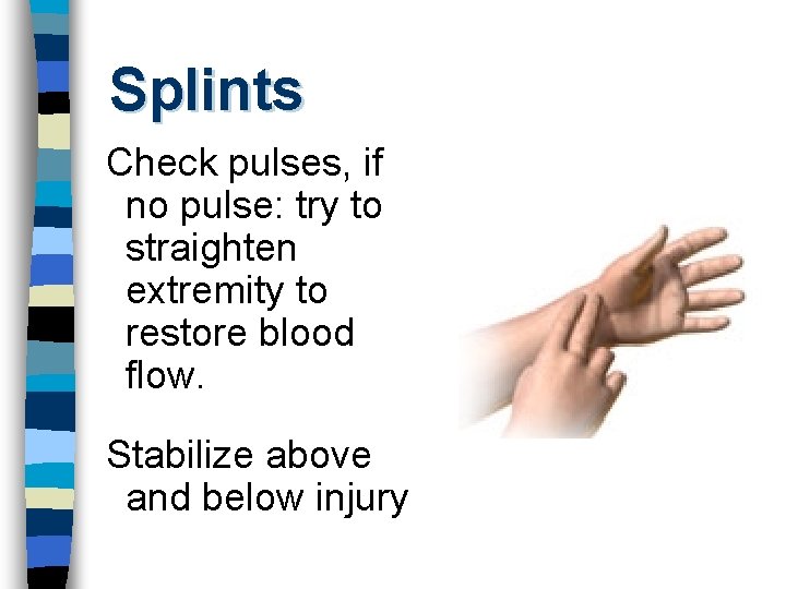 Splints Check pulses, if no pulse: try to straighten extremity to restore blood flow.