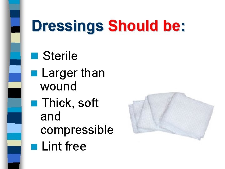 Dressings Should be: n Sterile Larger than wound n Thick, soft and compressible n