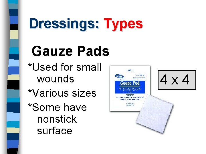 Dressings: Types Gauze Pads *Used for small wounds *Various sizes *Some have nonstick surface