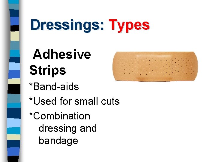 Dressings: Types Adhesive Strips *Band-aids *Used for small cuts *Combination dressing and bandage 