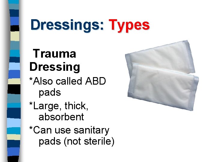 Dressings: Types Trauma Dressing *Also called ABD pads *Large, thick, absorbent *Can use sanitary