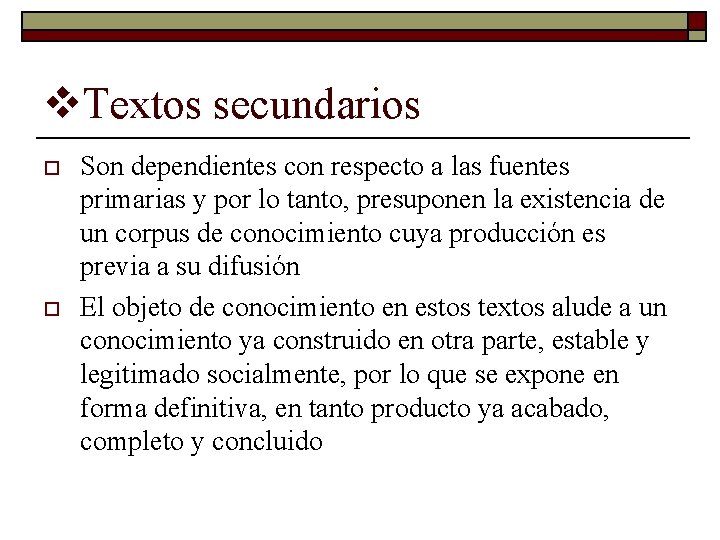 v. Textos secundarios o o Son dependientes con respecto a las fuentes primarias y