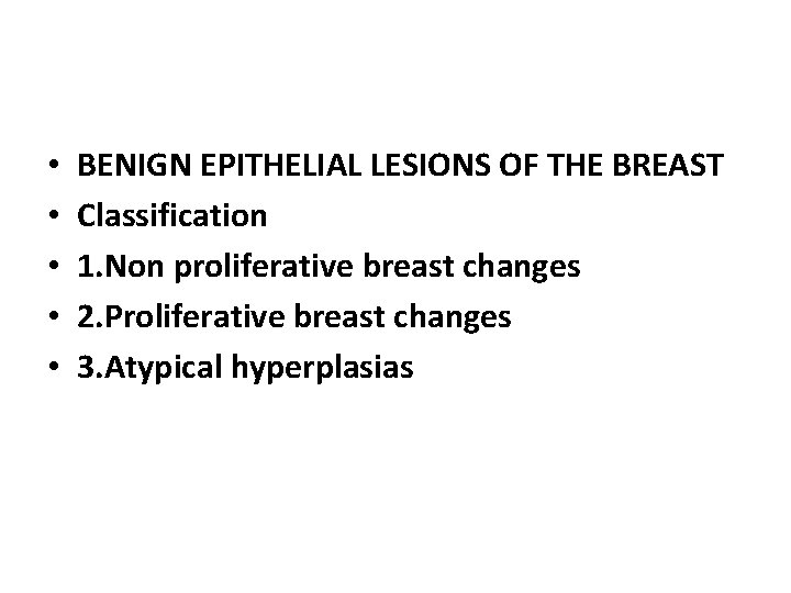  • • • BENIGN EPITHELIAL LESIONS OF THE BREAST Classification 1. Non proliferative