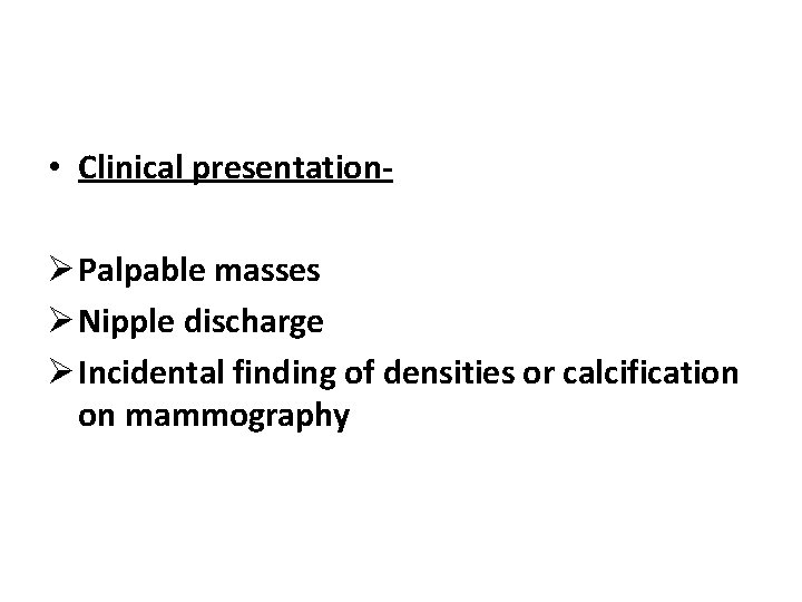  • Clinical presentationØ Palpable masses Ø Nipple discharge Ø Incidental finding of densities