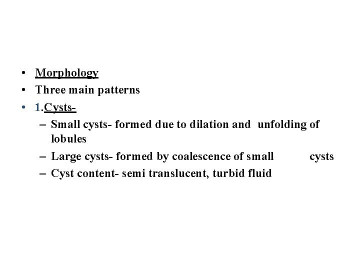  • Morphology • Three main patterns • 1. Cysts– Small cysts- formed due