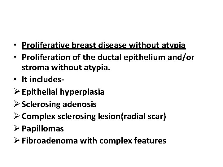  • Proliferative breast disease without atypia • Proliferation of the ductal epithelium and/or