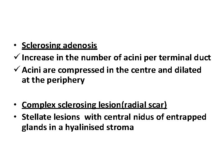  • Sclerosing adenosis ü Increase in the number of acini per terminal duct