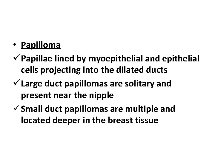  • Papilloma ü Papillae lined by myoepithelial and epithelial cells projecting into the