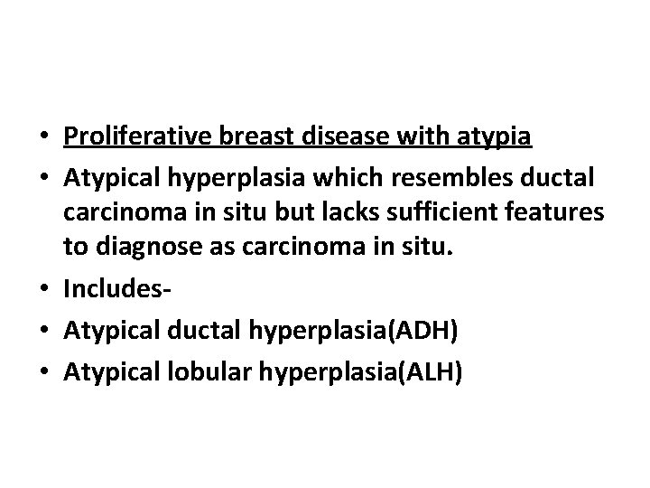  • Proliferative breast disease with atypia • Atypical hyperplasia which resembles ductal carcinoma
