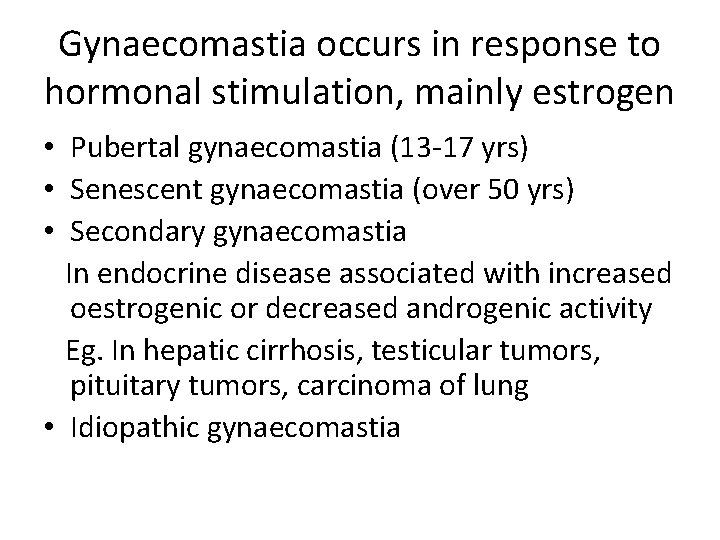 Gynaecomastia occurs in response to hormonal stimulation, mainly estrogen • Pubertal gynaecomastia (13 -17