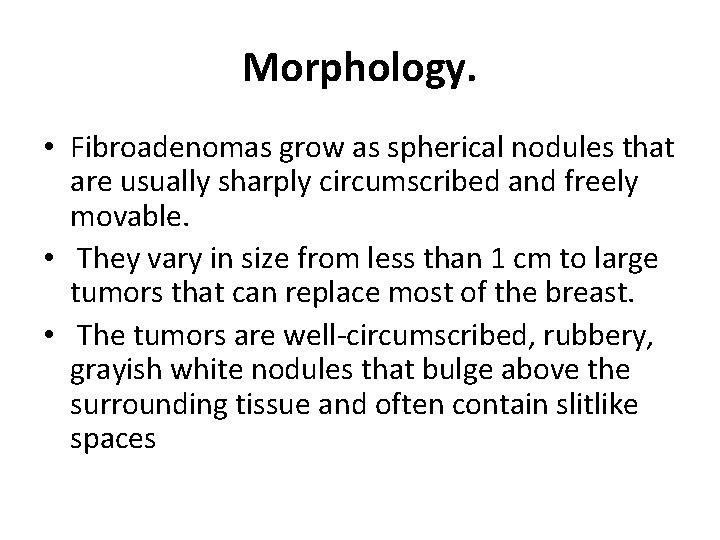 Morphology. • Fibroadenomas grow as spherical nodules that are usually sharply circumscribed and freely