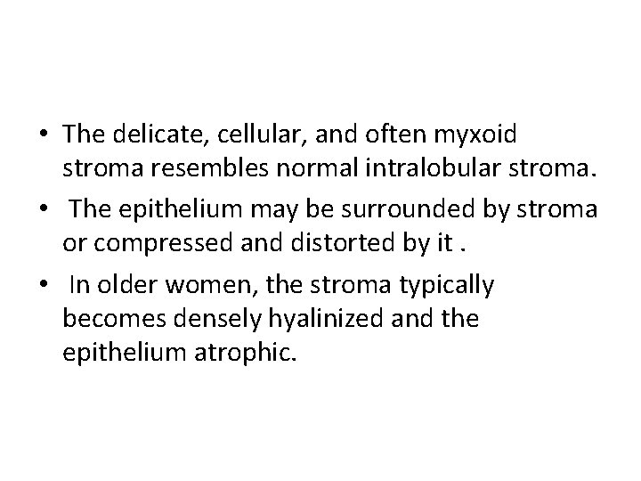  • The delicate, cellular, and often myxoid stroma resembles normal intralobular stroma. •