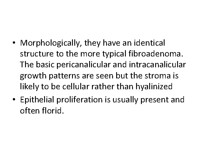  • Morphologically, they have an identical structure to the more typical fibroadenoma. The