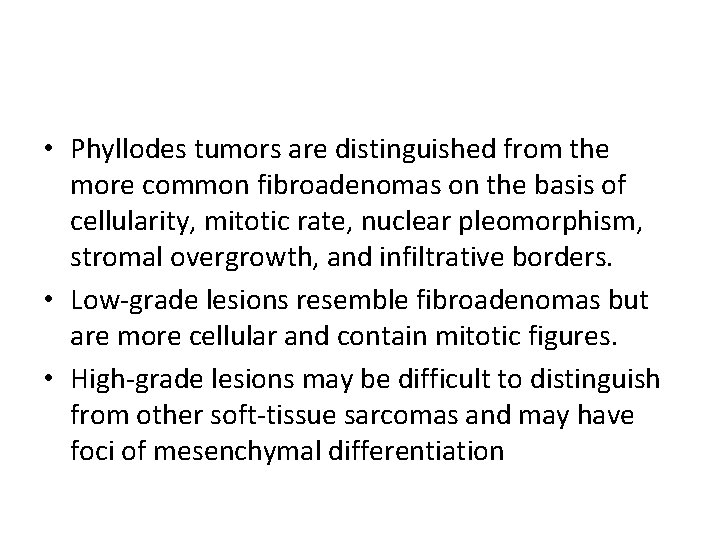  • Phyllodes tumors are distinguished from the more common fibroadenomas on the basis