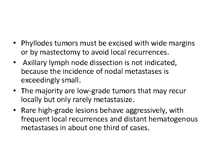  • Phyllodes tumors must be excised with wide margins or by mastectomy to