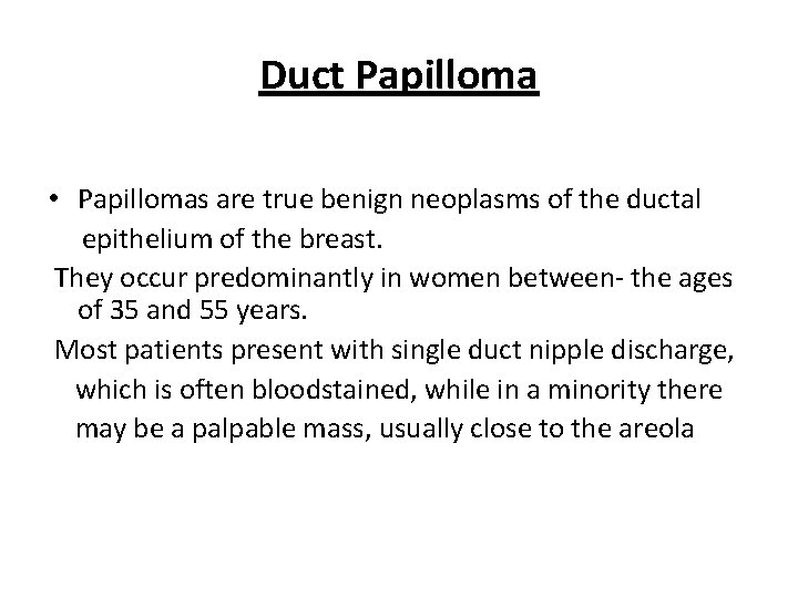 Duct Papilloma • Papillomas are true benign neoplasms of the ductal epithelium of the