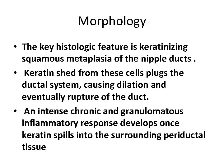 Morphology • The key histologic feature is keratinizing squamous metaplasia of the nipple ducts.