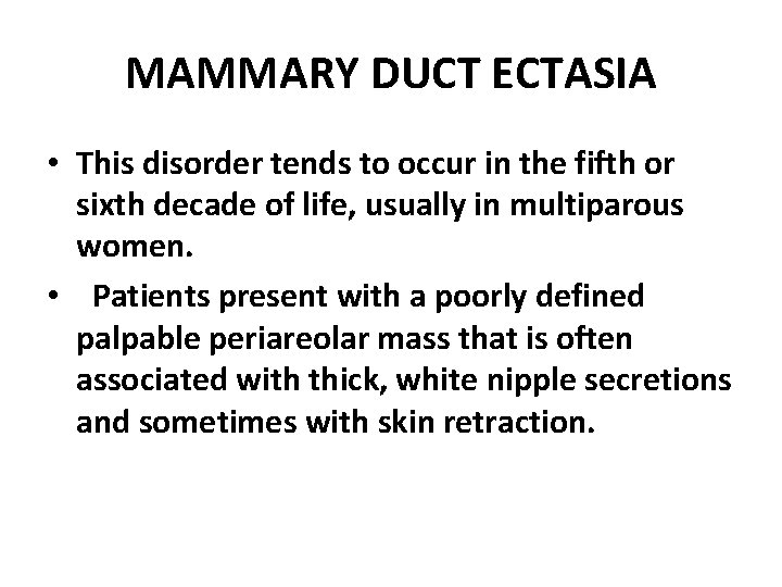 MAMMARY DUCT ECTASIA • This disorder tends to occur in the fifth or sixth