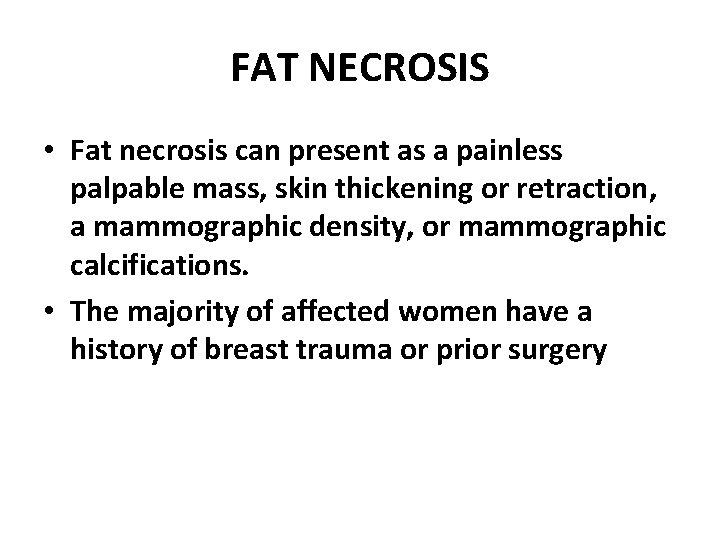 FAT NECROSIS • Fat necrosis can present as a painless palpable mass, skin thickening