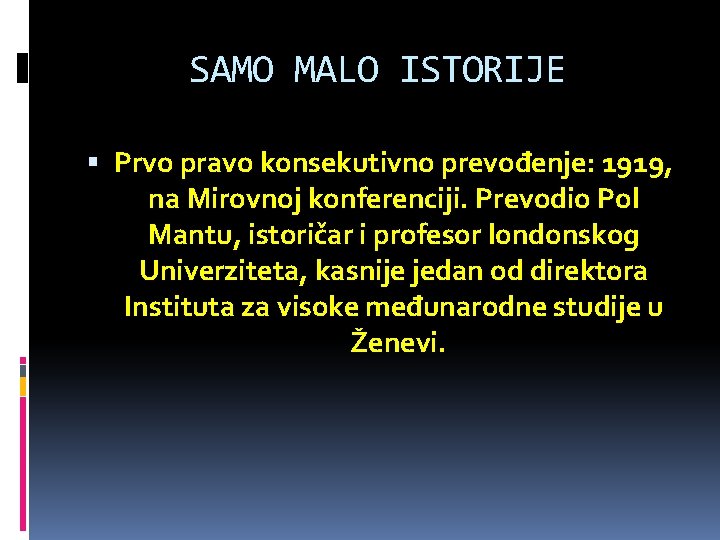 SAMO MALO ISTORIJE Prvo pravo konsekutivno prevođenje: 1919, na Mirovnoj konferenciji. Prevodio Pol Mantu,