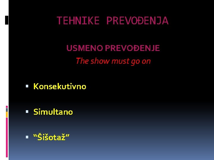 TEHNIKE PREVOĐENJA USMENO PREVOĐENJE The show must go on Konsekutivno Simultano “Šišotaž” 