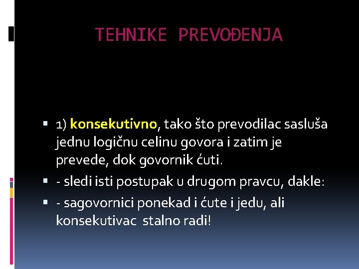 TEHNIKE PREVOĐENJA 1) konsekutivno, tako što prevodilac sasluša jednu logičnu celinu govora i zatim