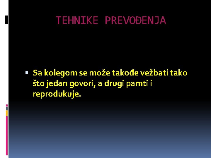 TEHNIKE PREVOĐENJA Sa kolegom se može takođe vežbati tako što jedan govori, a drugi