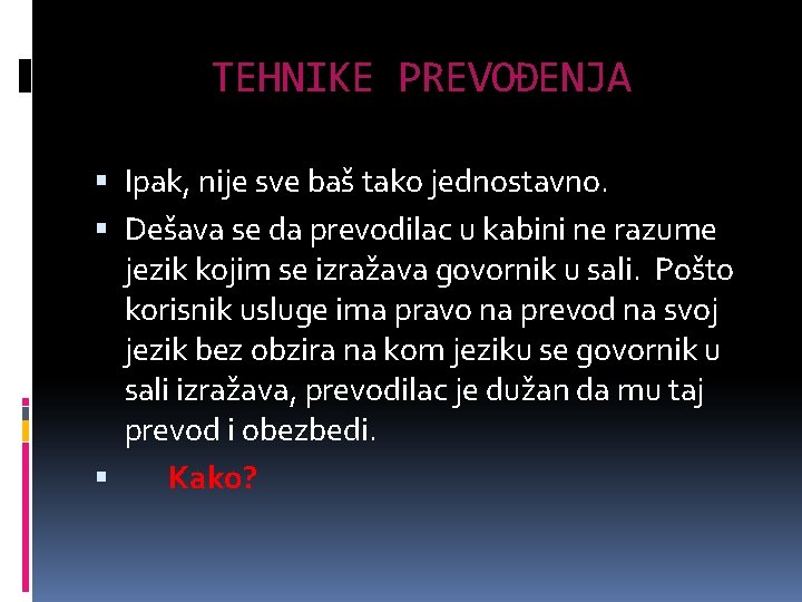 TEHNIKE PREVOĐENJA Ipak, nije sve baš tako jednostavno. Dešava se da prevodilac u kabini