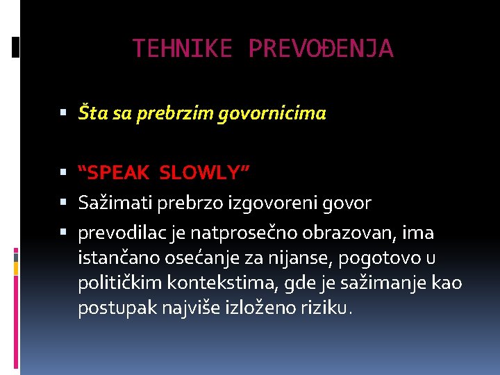TEHNIKE PREVOĐENJA Šta sa prebrzim govornicima ? “SPEAK SLOWLY” Sažimati prebrzo izgovoreni govor prevodilac