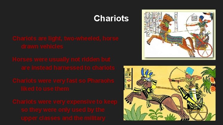 Chariots are light, two-wheeled, horse drawn vehicles Horses were usually not ridden but are