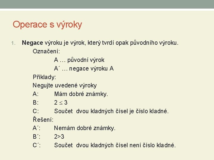 Operace s výroky 1. Negace výroku je výrok, který tvrdí opak původního výroku. Označení: