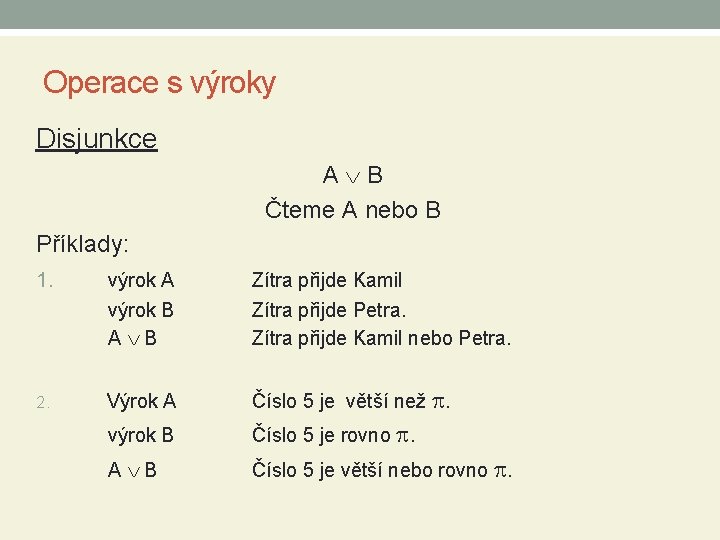 Operace s výroky Disjunkce A B Čteme A nebo B Příklady: 1. výrok A