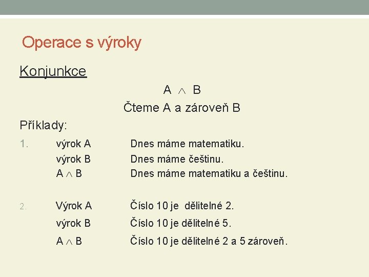 Operace s výroky Konjunkce A B Čteme A a zároveň B Příklady: 1. výrok