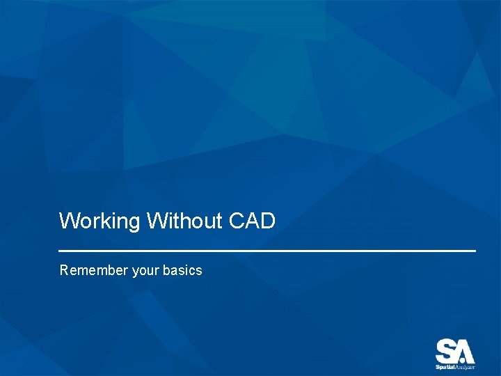 Working Without CAD Remember your basics 